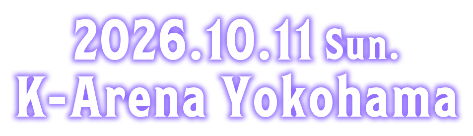 2026.10.11 Sun K-Arena Yokohama
